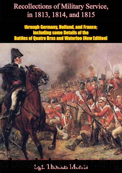 Recollections of Military Service in 1813, 1814, and 1815, through Germany, Holland, and France by Sgt. Thomas Morris