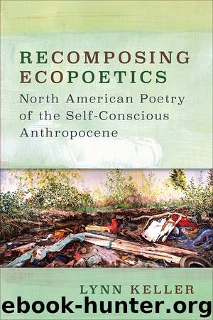 Recomposing Ecopoetics: North American Poetry of the Self-Conscious Anthropocene by Lynn Keller