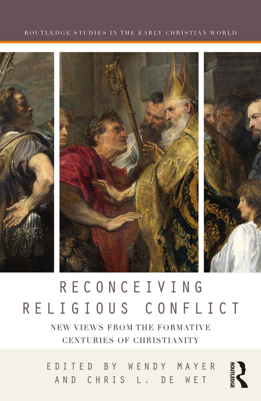 Reconceiving religious conflict : new views from the formative centuries of Christianity by De Wet Chris L.; Mayer Wendy