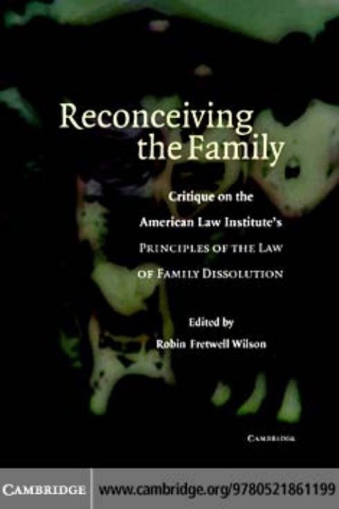 Reconceiving the Family: Critique on the American Law Institute's Principles of the Law of Family Dissolution by Robin Fretwell Wilson
