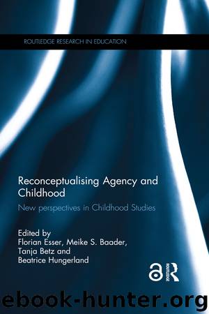 Reconceptualising Agency and Childhood: New perspectives in childhood studies by Florian Esser & Meike S. Baader & Tanja Betz & Beatrice Hungerland