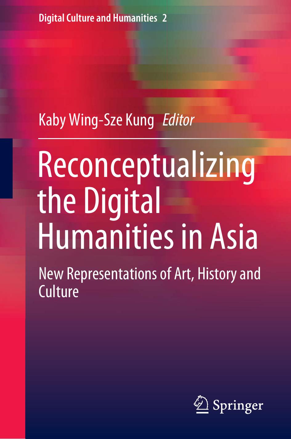 Reconceptualizing the Digital Humanities in Asia: New Representations of Art, History and Culture by Kaby Wing-Sze Kung