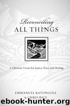 Reconciling All Things: A Christian Vision for Justice, Peace and Healing (Resources for Reconciliation) by Emmanuel Katongole;Chris Rice