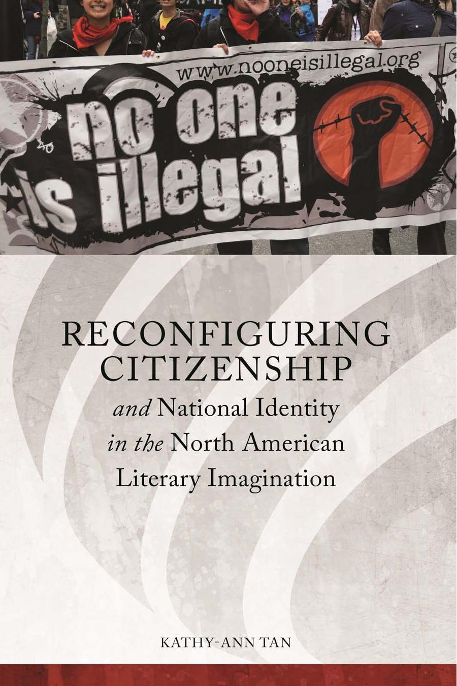 Reconfiguring Citizenship and National Identity in the North American Literary Imagination by Kathy-Ann Tan