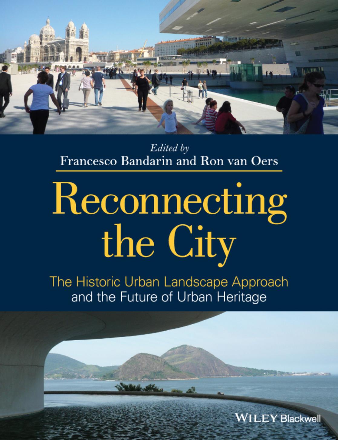 Reconnecting the City: The Historic Urban Landscape Approach and the Future of Urban Heritage by Francesco Bandarin