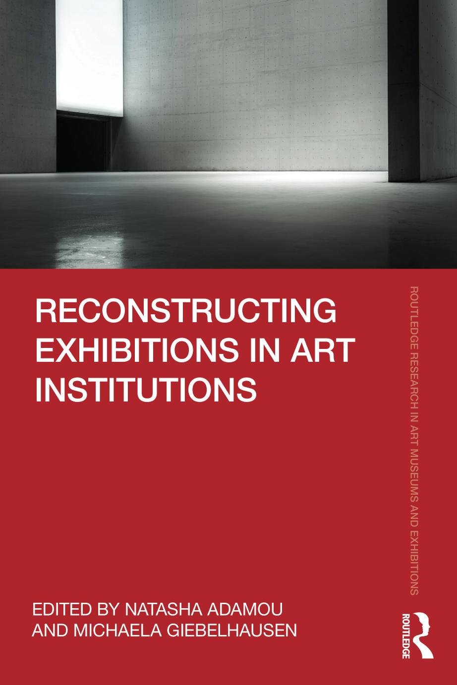 Reconstructing Exhibitions in Art Institutions by Natasha Adamou Michaela Giebelhausen
