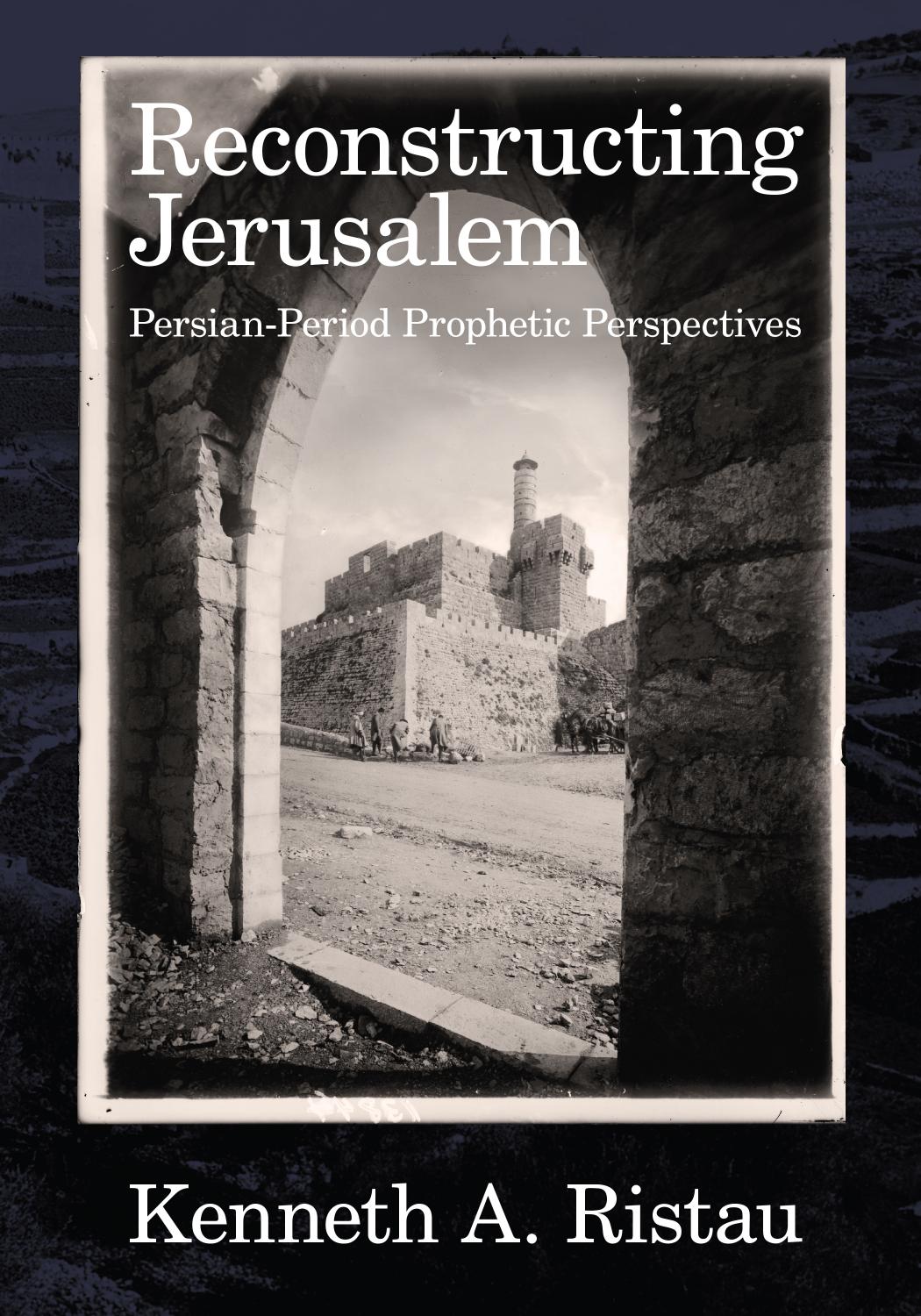 Reconstructing Jerusalem: Persian-Period Prophetic Perspectives by Kenneth A. Ristau