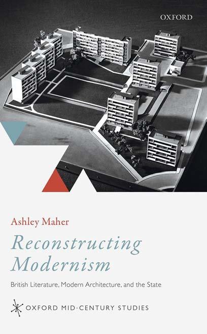Reconstructing Modernism: British Literature, Modern Architecture, and the State by Ashley Maher