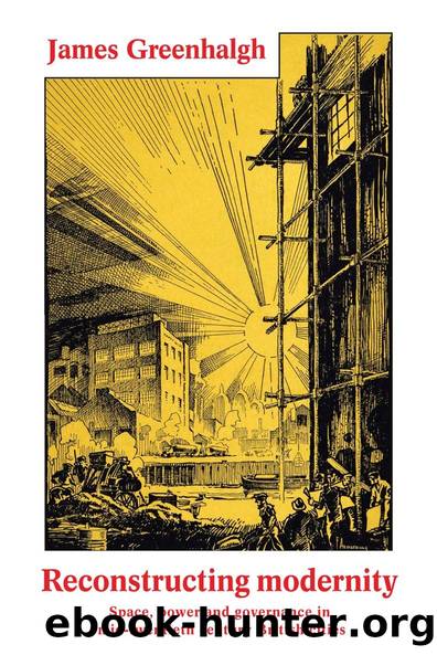 Reconstructing Modernity: Space, Power and Governance in Mid-Twentieth Century British Cities by James Greenhalgh