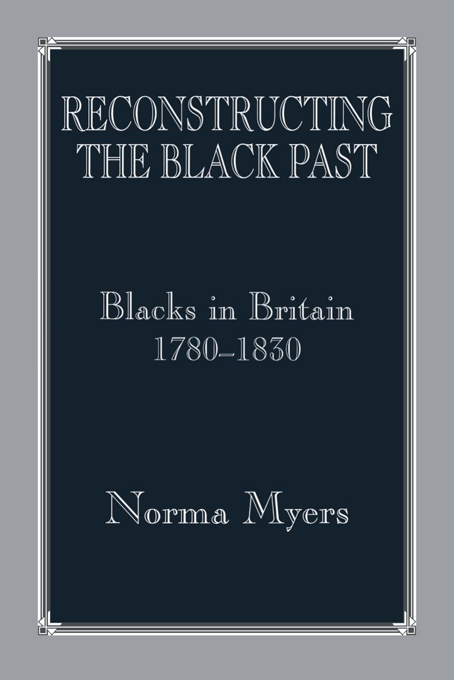 Reconstructing the Black Past: Blacks in Britain 1780-1830 by Norma Myers