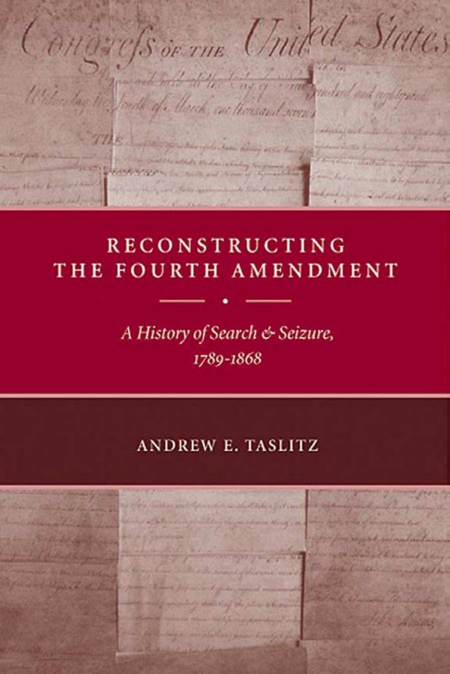 Reconstructing the Fourth Amendment: A History of Search and Seizure, 1789-1868 by Andrew Taslitz