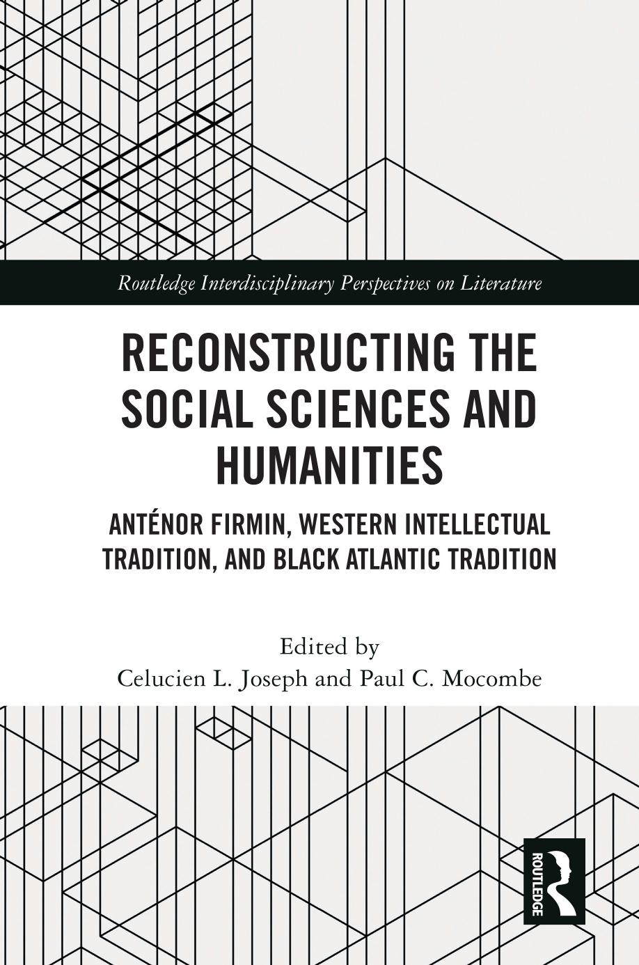 Reconstructing the Social Sciences and Humanities: Antenor Firmin, Western Intellectual Tradition, and Black Atlantic Tradition by Celucien L. Joseph; Paul C. Mocombe