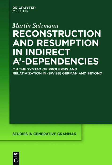 Reconstruction and Resumption in Indirect Aâ-Dependencies : On the Syntax of Prolepsis and Relativization in (Swiss) German and Beyond by Salzmann Martin