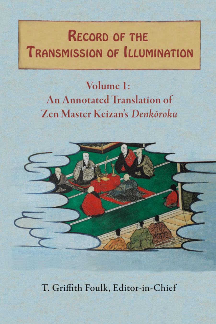 Record of the Transmission of Illumination, Volume 1: An Annotated Translation of Zen Master Keizanâs DenkÅroku by Keizan T. Griffith Foulk (editor)