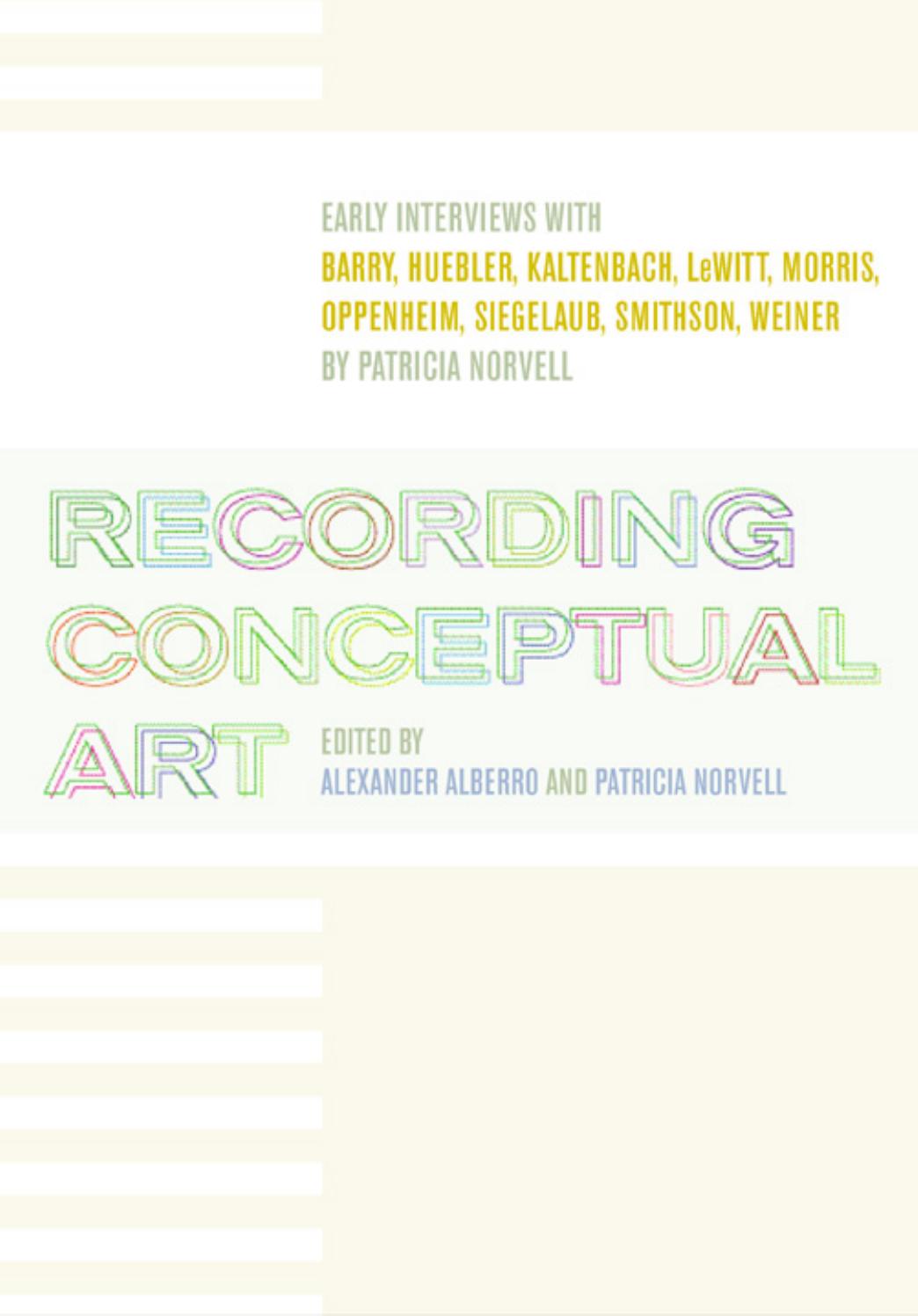 Recording Conceptual Art: Early Interviews with Barry, Huebler, Kaltenbach, LeWitt, Morris, Oppenheim, Siegelaub, Smithson, and Weiner by Patricia Norvell by Alberro Alexander; Barry Robert; Norvell Patsy