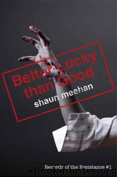 Records of the Resistance (Book 1): Better Lucky than Good by Meehan Shaun