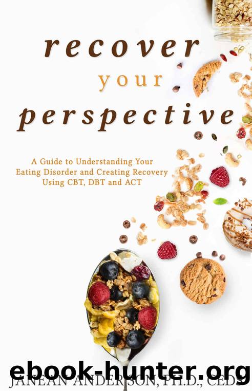 Recover Your Perspective: A Guide to Understanding Your Eating Disorder and Creating Recovery Using CBT, DBT, and ACT by Janean Anderson