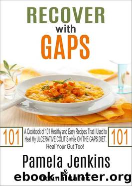 Recover with GAPS: A Cookbook of 101 Healthy and Easy Recipes That I Used to Heal My ULCERATIVE COLITIS while ON THE GAPS DIETâHeal Your Gut Too! by Pamela Jenkins & Donna Gates