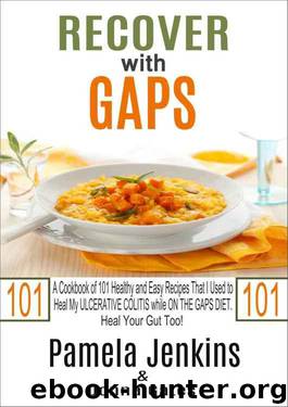 Recover with GAPS: A Cookbook of 101 Healthy and Easy Recipes That I Used to Heal My ULCERATIVE COLITIS while ON THE GAPS DIET—Heal Your Gut Too! by Pamela Jenkins & Donna Gates