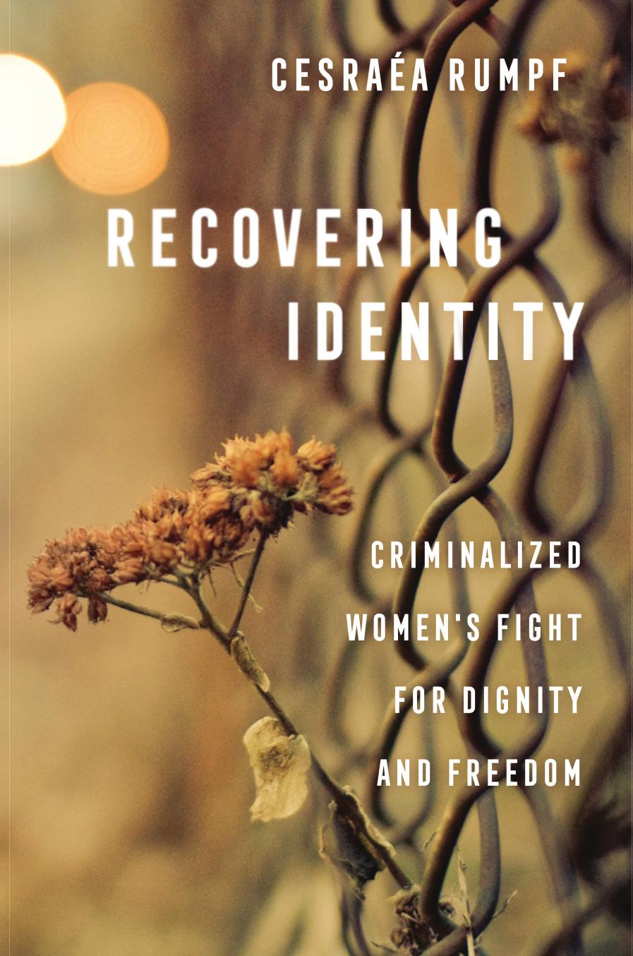 Recovering Identity: Criminalized Women's Fight for Dignity and Freedom by Cesraéa Rumpf