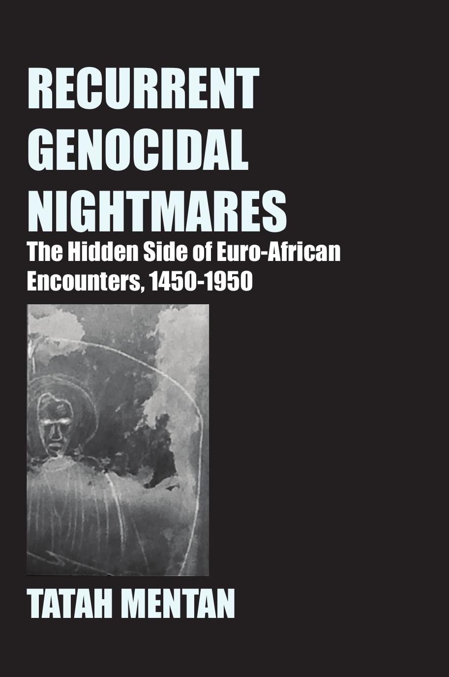 Recurrent Genocidal Nightmares: The Hidden Side of Euro-African Encounters, 1450-1950 by Tatah Mentan