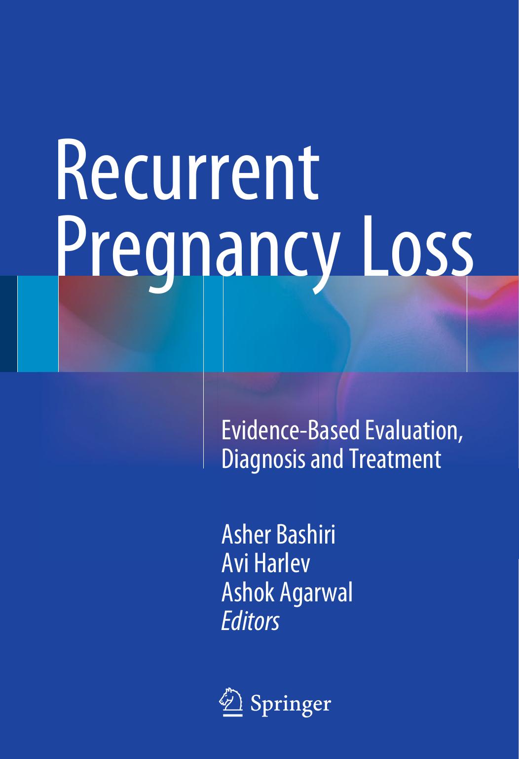 Recurrent Pregnancy Loss: Evidence-Based Evaluation, Diagnosis and Treatment by Asher Bashiri Avi Harlev Ashok Agarwal (eds.)