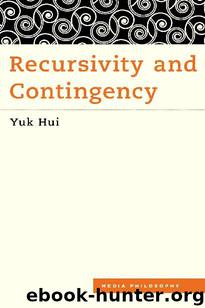 Recursivity and Contingency (Media Philosophy) by Yuk Hui