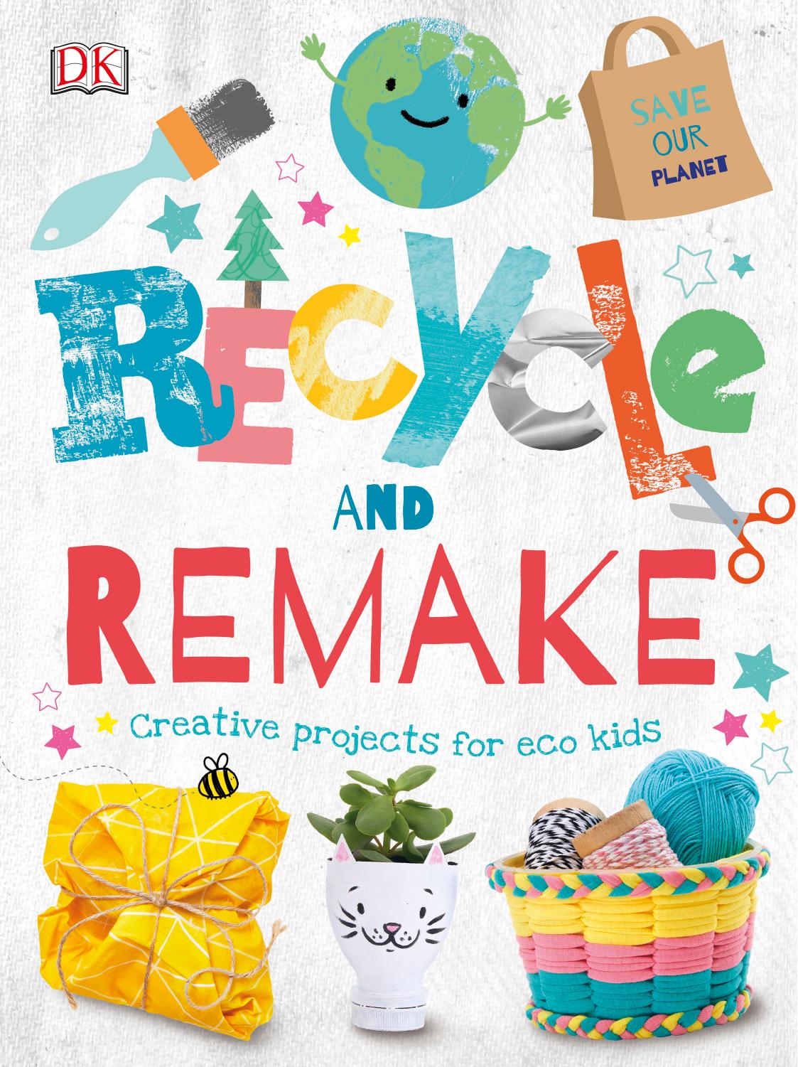 Recycle and Remake: Creative Projects for Eco Kids by DK