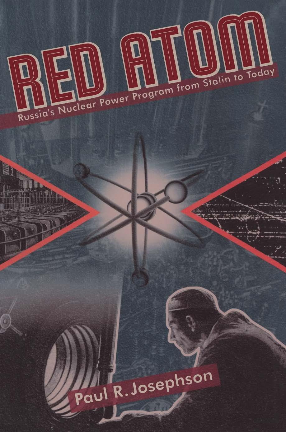 Red Atom: Russia's Nuclear Power Program from Stalin to Today by Paul R. Josephson