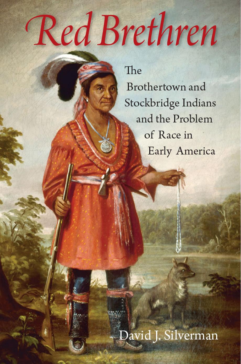 Red Brethren: The Brothertown and Stockbridge Indians and the Problem of Race in Early America by by David J. Silverman