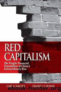 Red Capitalism: The Fragile Financial Foundation of China's Extraordinary Rise by Carl E. Walter & Fraser J. T. Howie