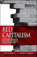 Red Capitalism: The Fragile Financial Foundation of China's Extraordinary Rise by Carl E. Walter & Fraser J.T. Howie