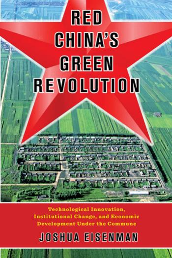Red China's Green Revolution : Technological Innovation, Institutional Change, and Economic Development Under the Commune by Joshua Eisenman