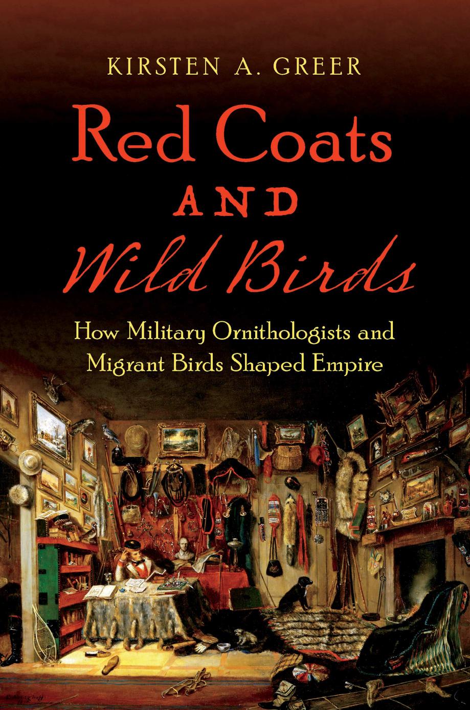 Red Coats and Wild Birds: How Military Ornithologists and Migrant Birds Shaped Empire by Kirsten Greer