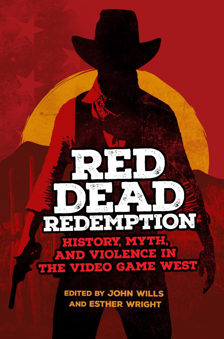 Red Dead Redemption: History, Myth, and Violence in the Video Game West by John Wills Esther Wright