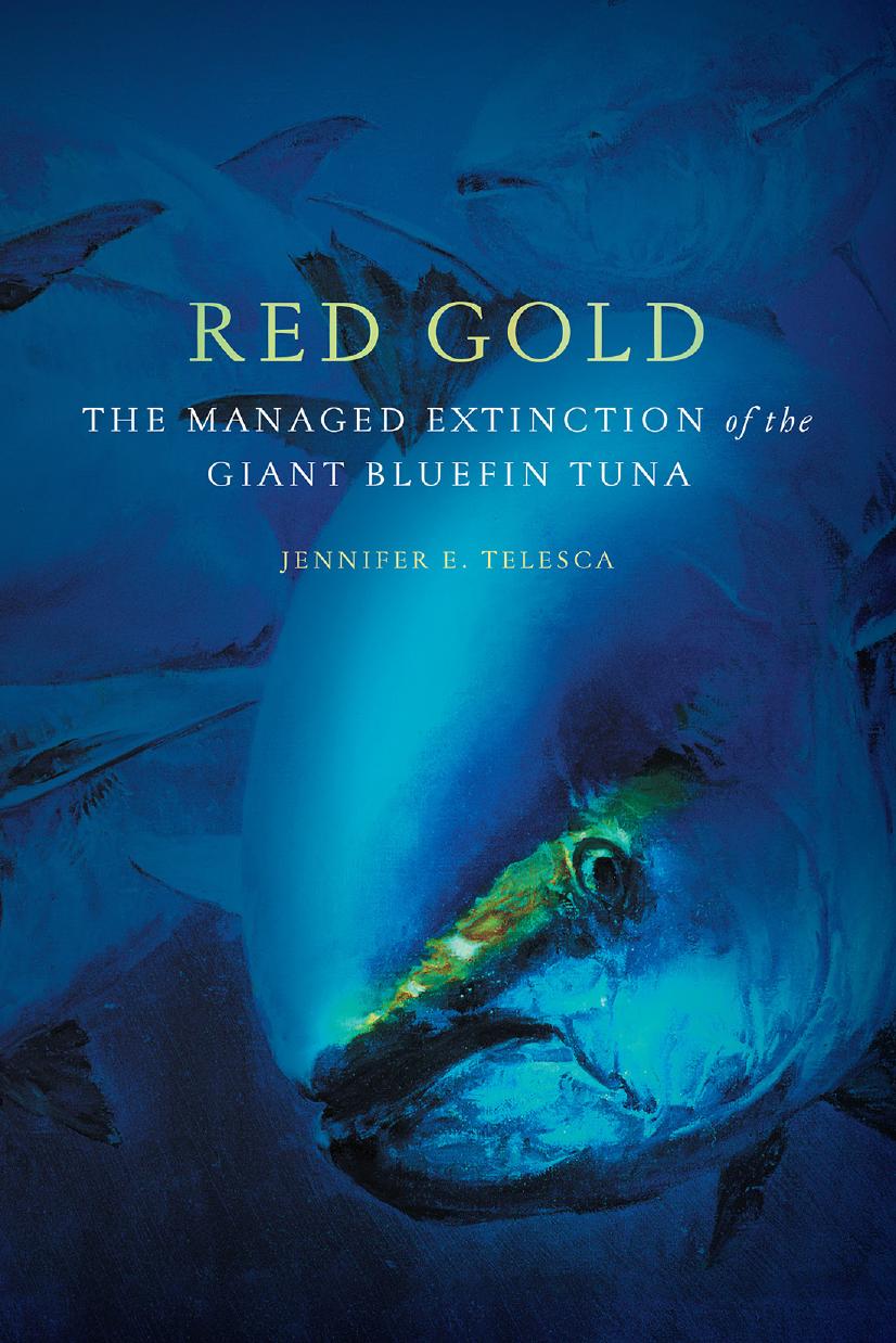 Red Gold; The Managed Extinction of the Giant Bluefin Tuna by Jennifer E. Telesca