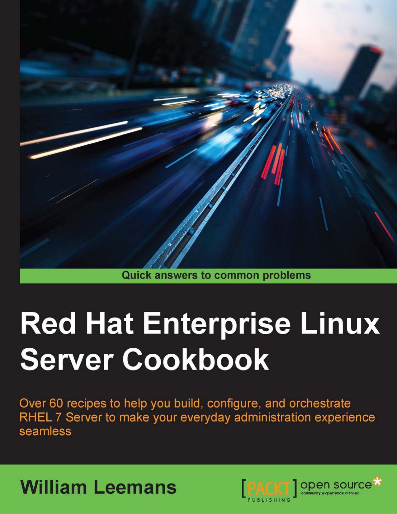Red Hat Enterprise Linux Server Cookbook: Over 60 recipes to help you build, configure, and orchestrate RHEL 7 Server to make your everyday administration experience seamless by Leemans William;
