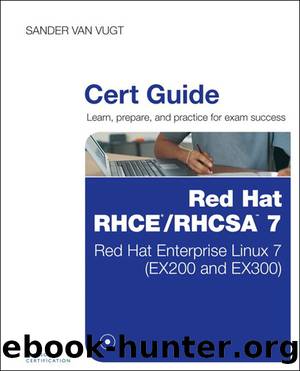 Red Hat RHCSARHCE 7 Cert Guide: Red Hat Enterprise Linux 7 (EX200 and EX300) (Outcast Outcast's Library) by Sander van Vugt