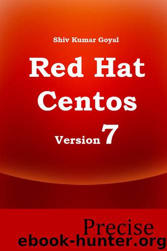 Red Hat and Centos 7 Precise ( Administrator's guide for Red hat enterprise linux and Centos Linux version 7) by Goyal Shiv Kumar