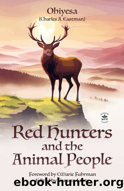 Red Hunters and the Animal People with Original Foreword by CMarie Fuhrman (Annotated) by Charles A. Eastman