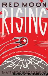 Red Moon Rising: Sputnik and the Rivalries That Ignited the Space Age by Matthew Brzezinski