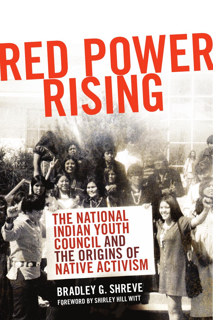 Red Power Rising: The National Indian Youth Council and the Origins of Native Activism by Bradley G. Shreve