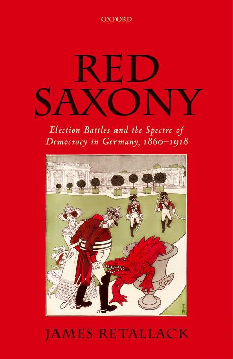 Red Saxony : election battles and the spectre of democracy in Germany 1860-1918 by Retallack James N