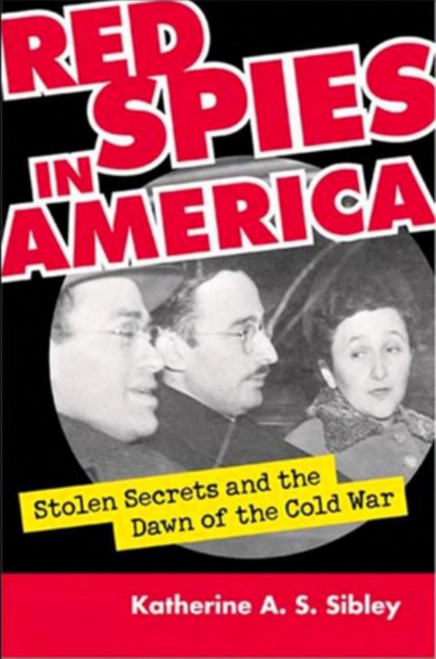 Red Spies in America: Stolen Secrets and the Dawn of the Cold War by Katherine Sibley