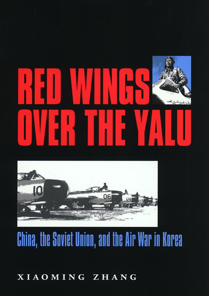 Red Wings over the Yalu: China, the Soviet Union, and the Air War in Korea (Williams-Ford Texas A&M University Military History Series) by Xiaoming Zhang