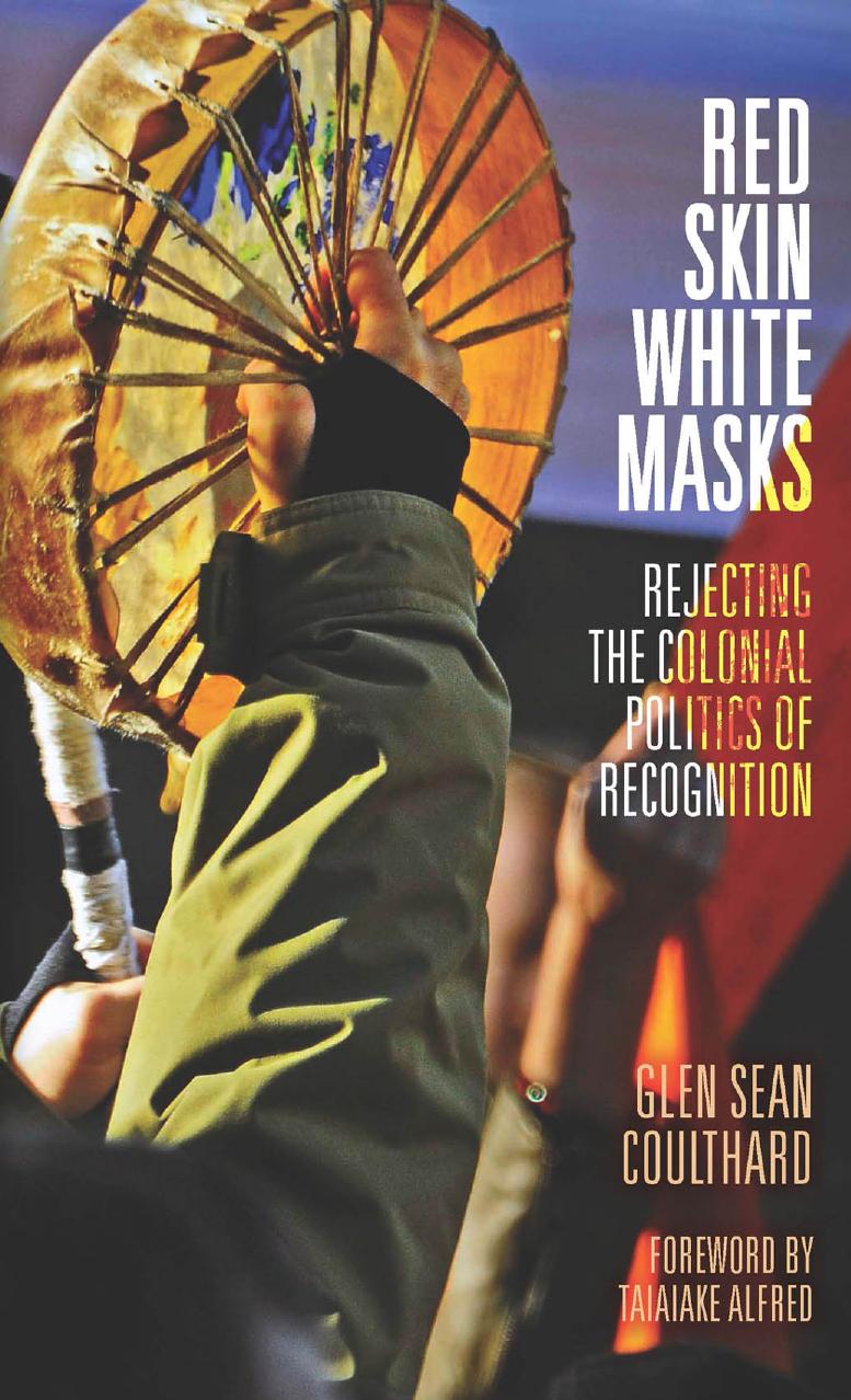 Red skin, white masks: rejecting the colonial politics of recognition by Coulthard Glen Sean