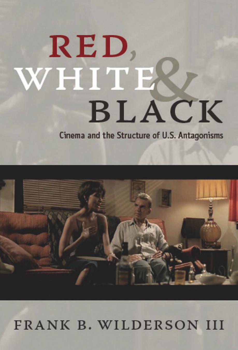 Red, White & Black: Cinema and the Structure of U.S. Antagonisms by Frank B. Wilderson III