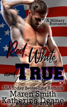 Red, White and True: A Military Romance by Maren Smith & Katherine Deane