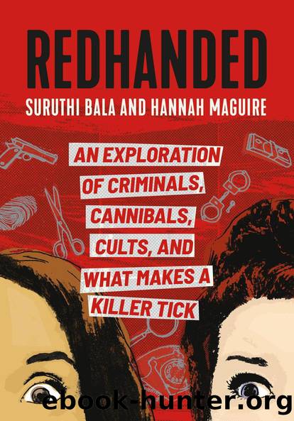 RedHanded: An Exploration of Criminals, Cannibals, Cults, and What Makes a Killer Tick by Suruthi Bala & Hannah Maguire