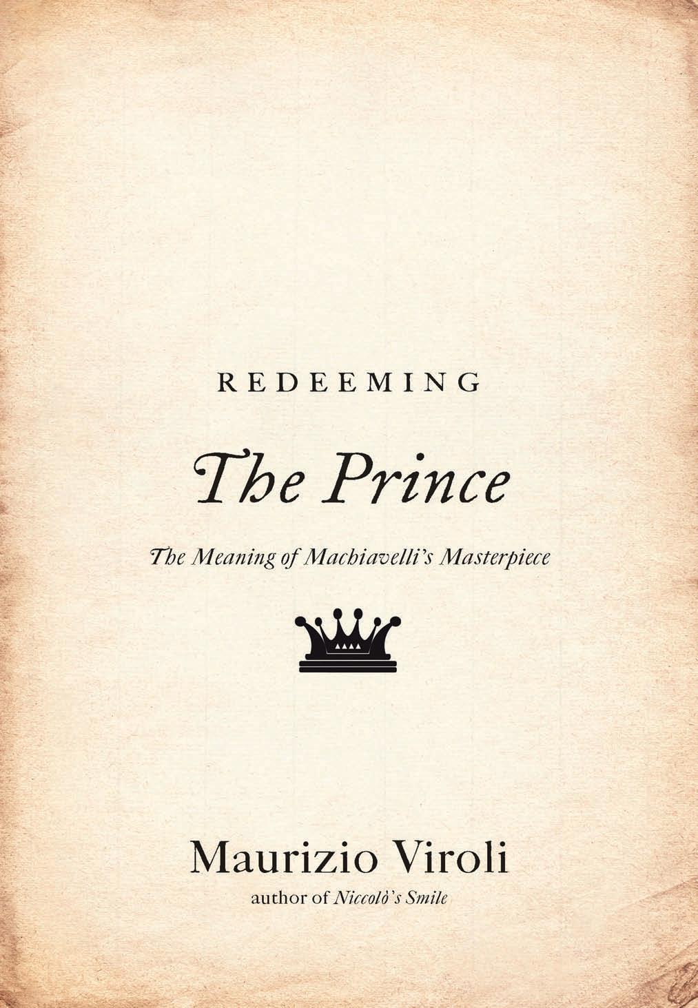 Redeeming "The Prince": The Meaning of Machiavelli's Masterpiece by Maurizio Viroli